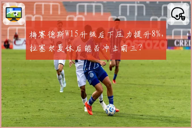 梅赛德斯W15升级后下压力提升8%，拉塞尔夏休后能否冲击前三？