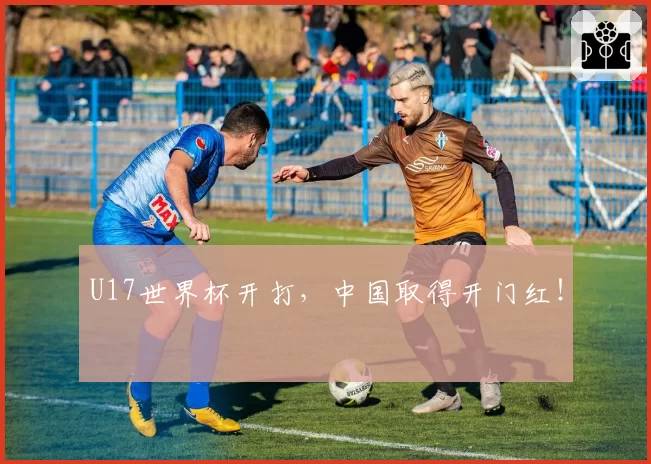 U17世界杯开打,中国取得开门红!