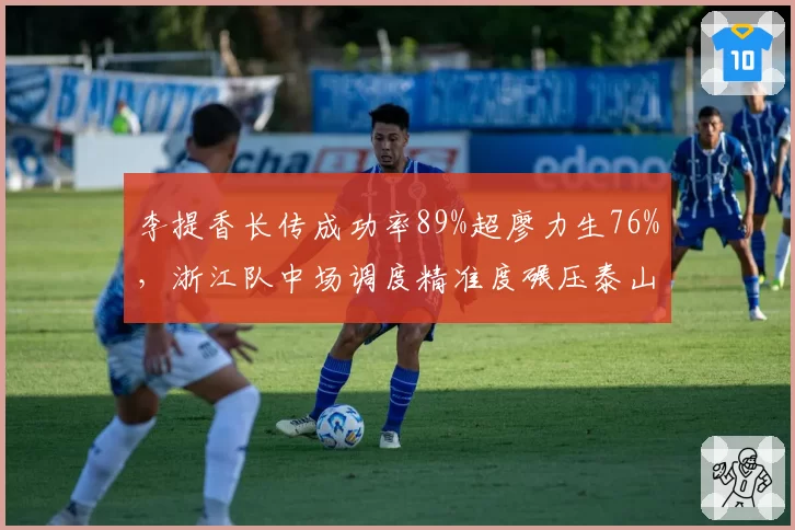 李提香长传成功率89%超廖力生76%，浙江队中场调度精准度碾压泰山同位置