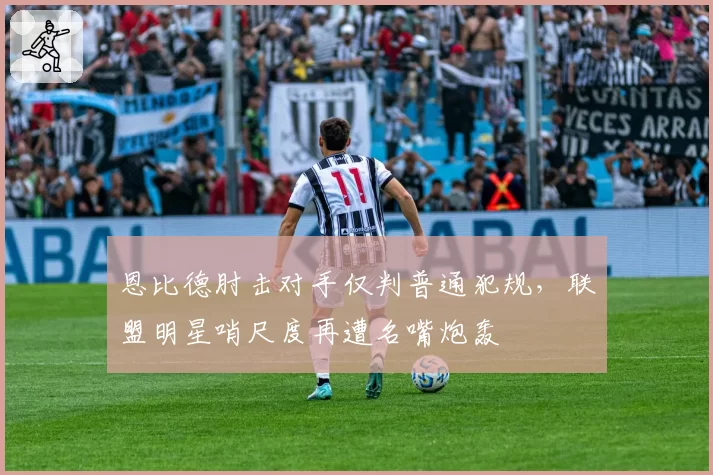 恩比德肘击对手仅判普通犯规，联盟明星哨尺度再遭名嘴炮轰