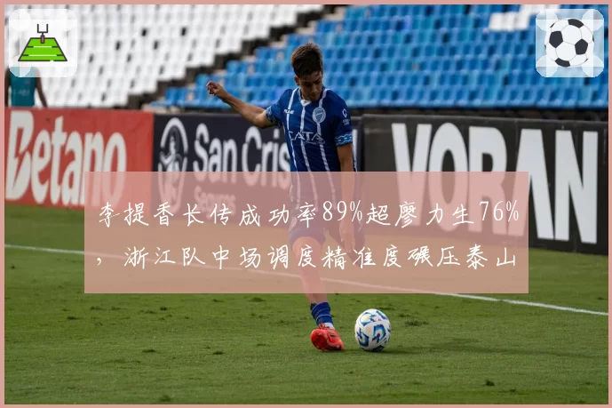 李提香长传成功率89%超廖力生76%，浙江队中场调度精准度碾压泰山同位置